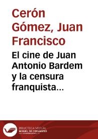 Portada:El cine de Juan Antonio Bardem y la censura franquista (1951-1963) : las contradicciones de la represión cinematográfica / Juan Francisco Cerón Gómez