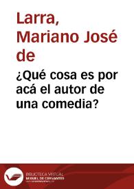Portada:¿Qué cosa es por acá el autor de una comedia? / Mariano José de Larra