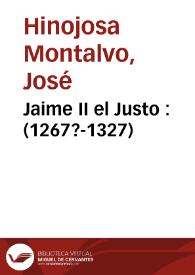 Portada:Jaime II el Justo : (1267?-1327) / José Ramón Hinojosa Montalvo