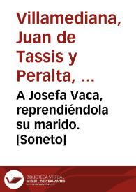 Portada:A Josefa Vaca, reprendiéndola su marido. [Soneto] / Juan de Villamediana Tassis y Peralta