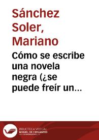 Portada:Cómo se escribe una novela negra (¿se puede freír un huevo sin romperlo?) / Mariano Sánchez Soler