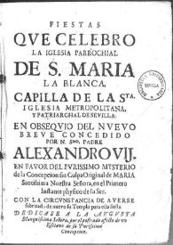 Portada:Fiestas que celebró la Iglesia Parroquial de S. María la Blanca en obsequio del nuevo breve concedido por Alejandro VII en favor del misterio de la Concepción / Fernando de la Torre Farfán