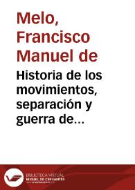 Portada:Historia de los movimientos, separación y guerra de Cataluña en tiempo de Felipe IV / Francisco Manuel de Melo