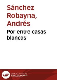 Portada:Por entre casas blancas / Andrés Sánchez Robayna