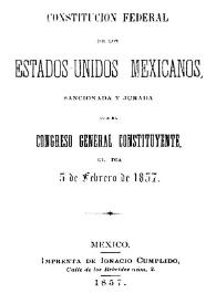 Portada:Constitución Federal de los Estados Unidos Mexicanos sancionada y jurada por el Congreso General Constituyente el día 5 de febrero de 1857