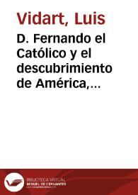 Portada:D. Fernando el Católico y el descubrimiento de América, libro escrito por ... Eduardo Ibarra ... Madrid, imprenta de Fortanet 1892 / Luis Vidart