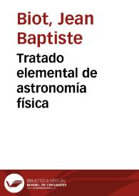 Portada:Tratado elemental de astronomía física / por J.B. Biot;  traducido libremente al castellano e ilustrado con notas por Cayetano Cortés
