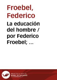 Portada:La educación del hombre / por Federico Froebel;  traducida del alemán por J. Abelardo Núñez; nueva edición anotada por W.N. Hailmann