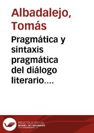 Portada:Pragmática y sintaxis pragmática del diálogo literario. Sobre un texto dramático del Duque de Rivas / Tomás Albaladejo