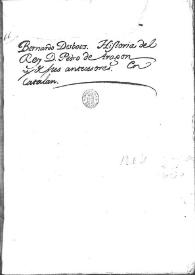 Portada:Bernardo Desbots. Historia del Rey D. Pedro de Aragon y de sus antecesores en catalán [vol. 1, Mss. 5939]