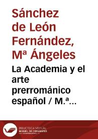 Portada:La Academia y el arte prerrománico español / M.ª Ángeles Sánchez de León Fernández