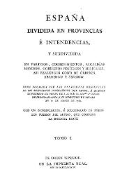 Portada:España dividida en provincias e intendencias y subdividida en partidos, corregimientos, alcaldías, mayores, gobiernos políticos y militares... / obra formada por las relaciones originales de los respectivos intendentes del reyno, a quienes se pidieron de orden de S.M. por el... Conde de Floridablanca...; tomo I