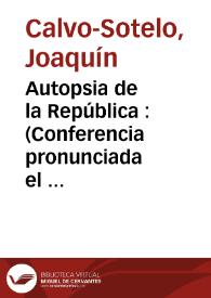 Portada:Autopsia de la República : (Conferencia pronunciada el día 5 de marzo, en el Círculo Balmes en la Casa de Pilatos de Sevilla) / Joaquín Calvo Sotelo