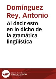 Portada:Al decir esto en lo dicho de la gramática lingüística / Antonio Domínguez Rey