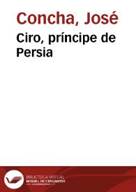 Portada:Ciro, príncipe de Persia / compuesta por Joseph de Concha...