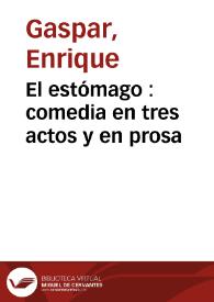 Portada:El estómago : comedia en tres actos y en prosa / original de Don Enrique Gaspar