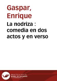 Portada:La nodriza : comedia en dos actos y en verso / original de Don Enrique Gaspar