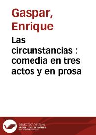 Portada:Las circunstancias : comedia en tres actos y en prosa / original de Don Enrique Gaspar