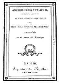 Portada:Antonio Pérez y Felipe II : drama histórico original en cinco actos en prosa y en verso / por Don José Muñoz Maldonado