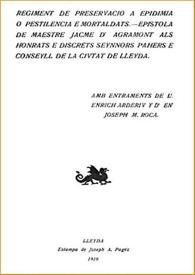 Portada:Regiment de preservació a epidèmia o pestilència e mortaldats / Jaume d'Agramunt; amb entraments de l'Enrich Arderiv y d'en Joseph M. Roca