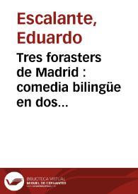 Portada:Tres forasters de Madrid : comedia bilingüe en dos actos, original y en verso / de D. Eduardo Escalante