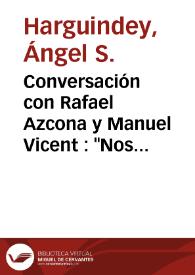 Portada:Conversación con Rafael Azcona y Manuel Vicent : \"Nos vamos a ir cuando está empezando el baile\" / Ángel S. Harguindey