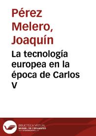 Portada:La tecnología europea en la época de Carlos V / Joaquín Pérez Melero