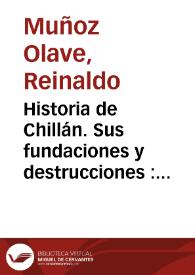Portada:Historia de Chillán. Sus fundaciones y destrucciones : 1835-1580 / Reinaldo Muñoz Olave