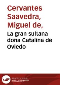 Portada:La gran sultana doña Catalina de Oviedo / Miguel de Cervantes Saavedra; edición publicada por Rodolfo Schevill y Adolfo Bonilla