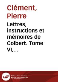 Portada:Lettres, instructions et mémoires de Colbert. Tome VI, Justice et police, affaires religieuses, affaires diverse / Pierre Clément