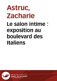 Portada:Le salon intime : exposition au boulevard des Italiens / Zacharie Astruc