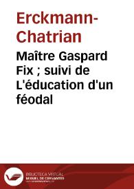 Portada:Maître Gaspard Fix ; suivi de L'éducation d'un féodal / Erckmann-Chatrian