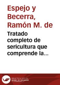 Portada:Tratado completo de sericultura que comprende la historia y estadística... / Ramón M. de Espejo y Becerra