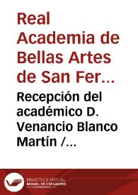 Portada:Recepción del académico D. Venancio Blanco Martín / Real Academia de Bellas Artes de San Fernando