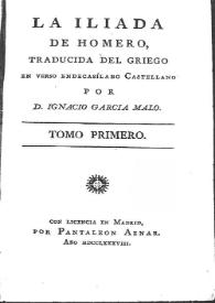 Portada:La Iliada. Tomo primero / de Homero, traducida del griego en verso endecasílabo castellano por D. Ignacio García Malo