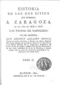 Portada:Historia de los dos sitios que pusieron a Zaragoza en los años de 1808 y 1809 las tropas de Napoleón. Tomo II / por el cronista Agustín Alcaide Ibieca