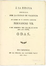 Portada:A la estatua erigida por la ciudad de Valencia en honor de su augusto soberano Fernando VII : y en memoria del dia 23 de mayo del año 1808 : odas