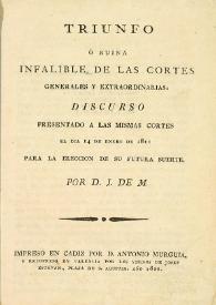 Portada:Triunfo o ruina infalible de las Cortes Generales y Extraordinarias: discurso presentado a las mismas Cortes el día... / por D. J. de M