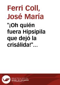 Portada:\"¡Oh quién fuera Hipsipila que dejó la crisálida!\" : (Raíz y sentido de una figuración simbólica en la poesía del novecientos) / José María Ferri Coll