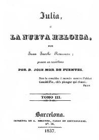Portada:Julia o La nueva Heloisa. Tomo III / por Juan Jacobo Rousseau; puesta en castellano por D. José Mor de Fuentes