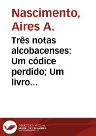 Portada:Três notas alcobacenses: Um códice perdido; Um livro de milagres; Concordâncias bíblicas / Aires Augusto Nascimento