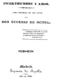 Portada:Incertidumbre y amor : drama original en dos actos / por don Eugenio de Ochoa
