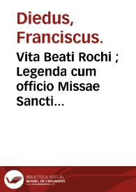 Portada:Vita Beati Rochi ; : Legenda cum officio Missae Sancti Rochi contra pestem ; Publius Faustus Andrelinus ad divum Rocchum Carmen / Franciscus Diedus.