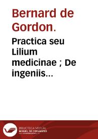 Portada:Practica seu Lilium medicinae ;  De ingeniis curandorum morborum ; De regimine acutarum aegritudinum ; De prognosticis ; De urinis ; De pulsibus / Bernardus de Gordonio.