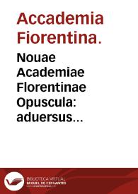 Portada:Nouae Academiae Florentinae Opuscula : aduersus Auicennam, et medicos neotericos, qui Galeni disciplina neglecta, barbaros colunt...