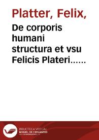 Portada:De corporis humani structura et vsu Felicis Plateri... libri III...