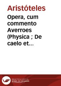 Portada:Opera, cum commento Averroes (Physica ; De caelo et mundo ; De generatione et corruptione ; De anima ; De sensu et sensato ; De memoria et reminiscentia ; De somno et vigilia ; De longitudine et brevitate vitae ; Meteorologica) / Aristoteles. De substantia orbis   Averroes.