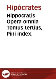 Portada:Hippocratis Opera omnia   Tomus tertius,  Pini index. / ex Jani Cornarii versione; una cum Io. Marinelli commentariis ac Petri Matthaei Pini Indici....