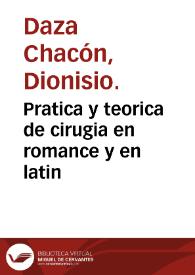 Portada:Pratica y teorica de cirugia en romance y en latin / compuesta por el licenciado Dionisio Daça Chacon...