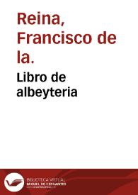 Portada:Libro de albeyteria / de Francisco de la Reyna; añadido y emendado por el propio autor; ilustrado y glosado... por Fernando Caluo....